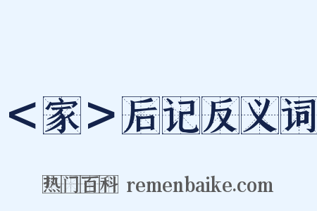 ＜家＞后记反义词是什么意思的图片